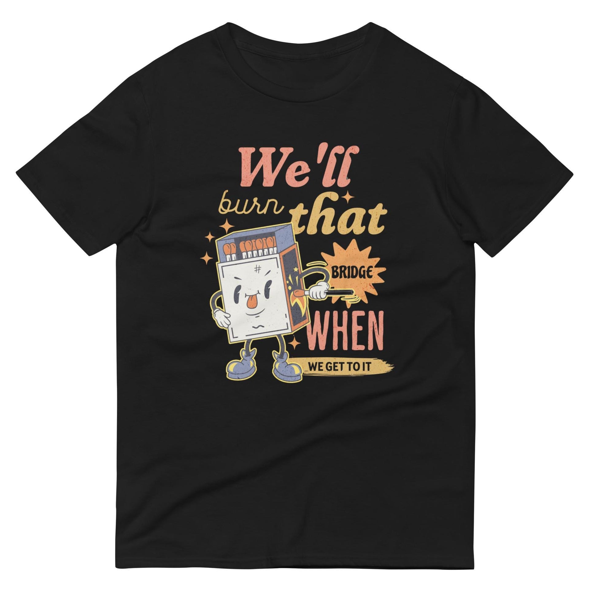 We&#39;ll Burn That Bridge When We Get To It Shirt, Burning Bridges, Impulsive Decision Making, Procrastinator Gift, Overthinker Problems Design