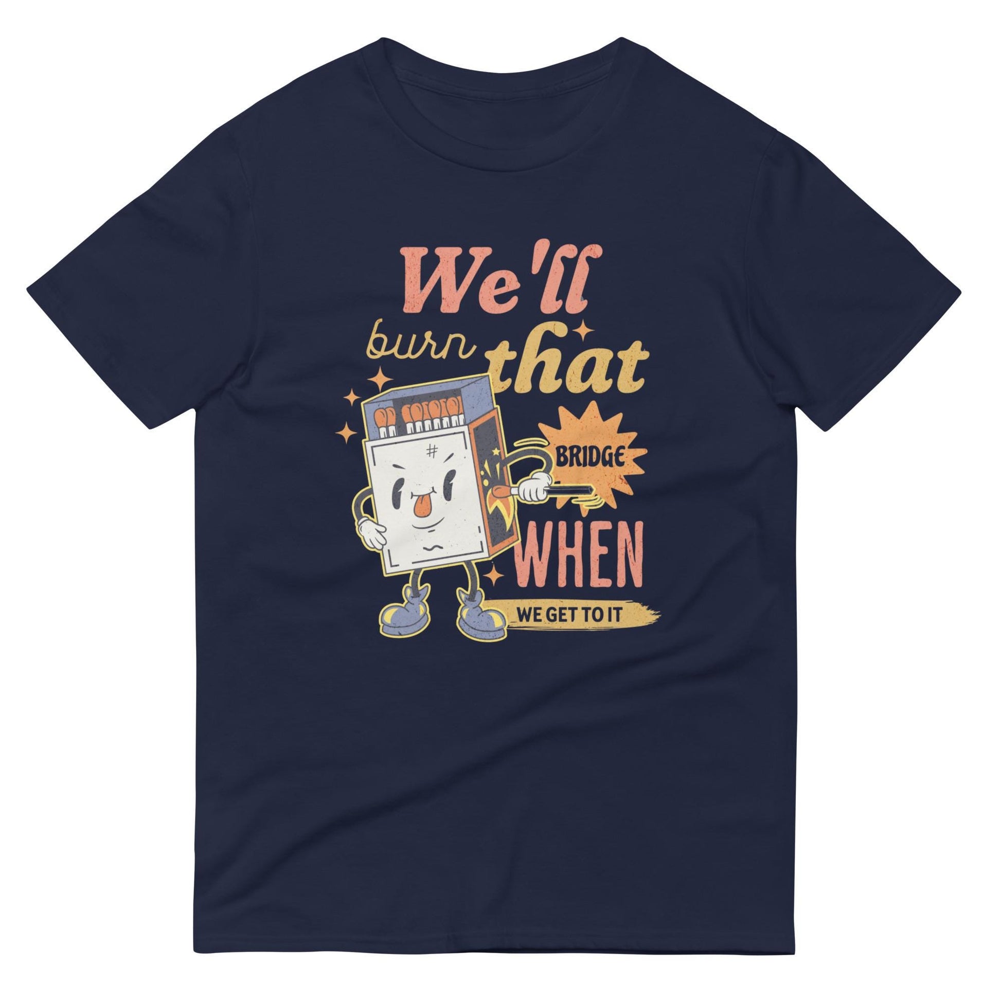 We&#39;ll Burn That Bridge When We Get To It Shirt, Burning Bridges, Impulsive Decision Making, Procrastinator Gift, Overthinker Problems Design