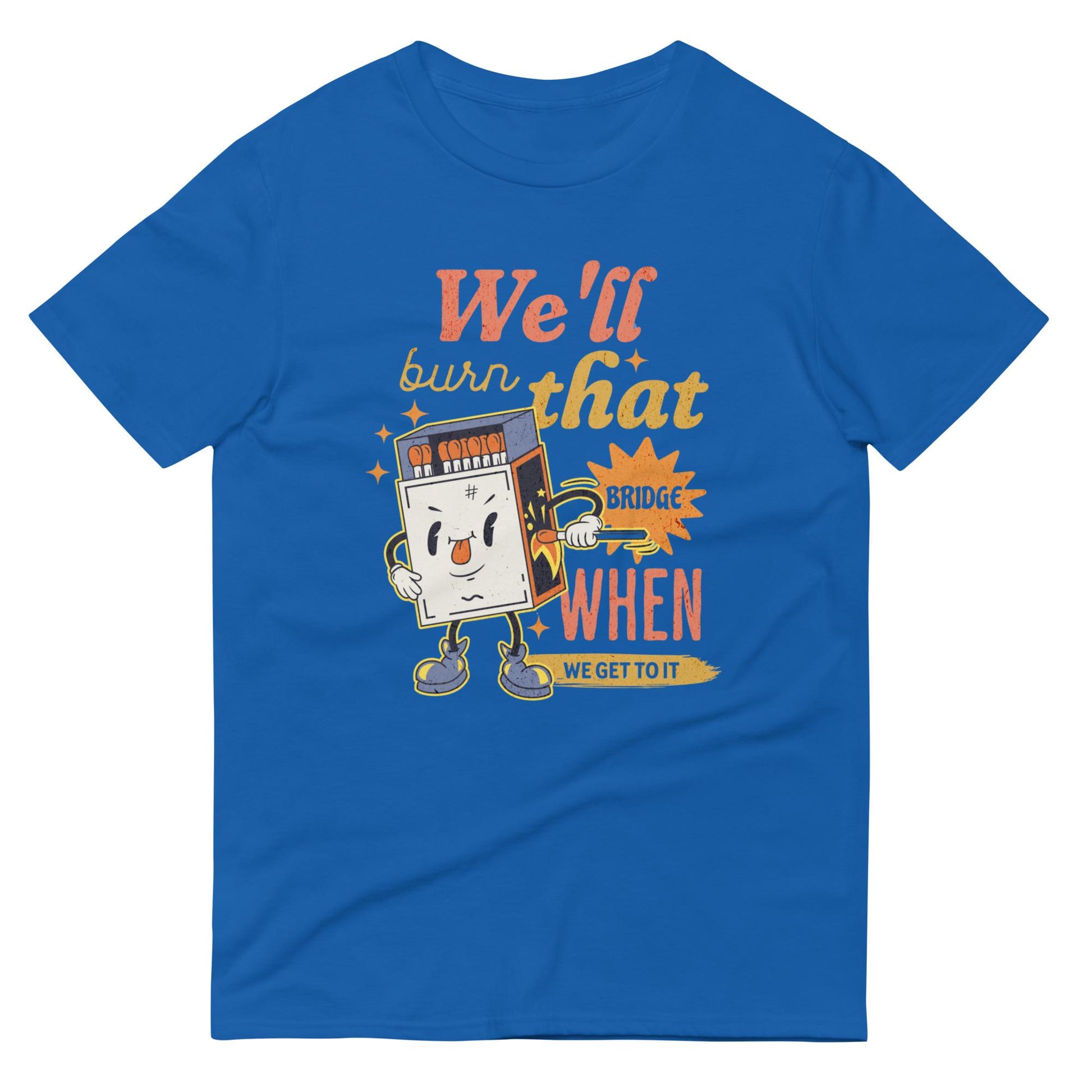 We&#39;ll Burn That Bridge When We Get To It Shirt, Burning Bridges, Impulsive Decision Making, Procrastinator Gift, Overthinker Problems Design