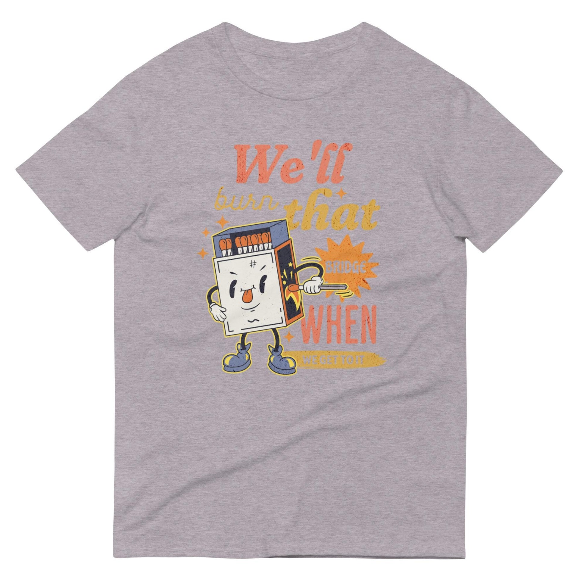 We&#39;ll Burn That Bridge When We Get To It Shirt, Burning Bridges, Impulsive Decision Making, Procrastinator Gift, Overthinker Problems Design